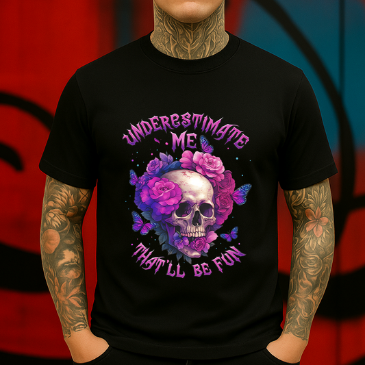Underestimate Me Skull T-Shirt – Gothic Floral Skull with Butterflies and Bold Feminine Attitude, Perfect for Alternative Fashion Lovers.